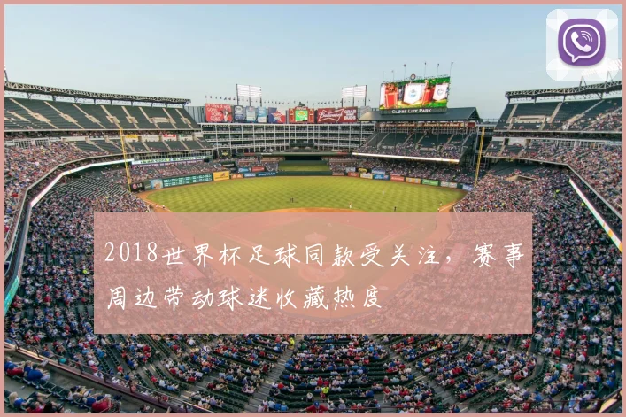 2018世界杯足球同款受关注，赛事周边带动球迷收藏热度