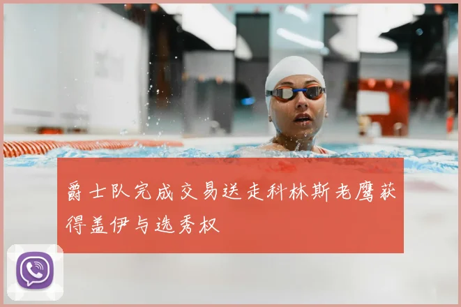 爵士队完成交易送走科林斯老鹰获得盖伊与选秀权